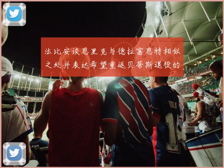 法比安谈恩里克与德拉富恩特相似之处并表达希望重返贝蒂斯退役的愿望